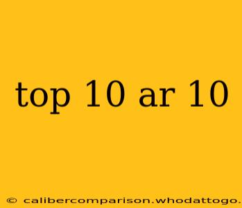 top 10 ar 10