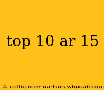 top 10 ar 15