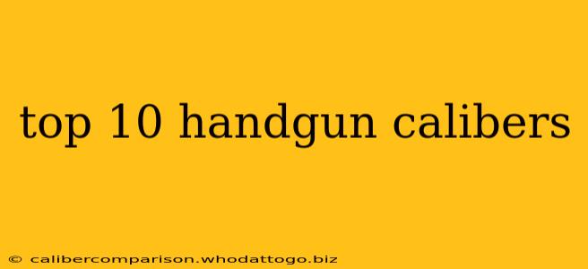 top 10 handgun calibers