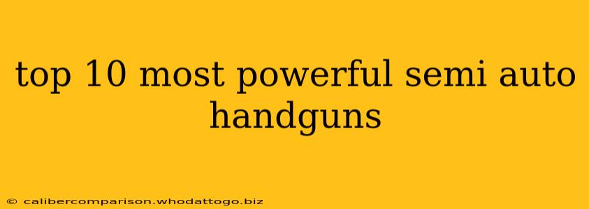 top 10 most powerful semi auto handguns