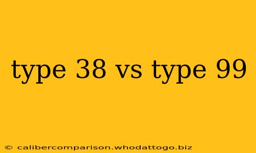 type 38 vs type 99