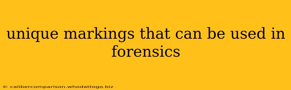 unique markings that can be used in forensics