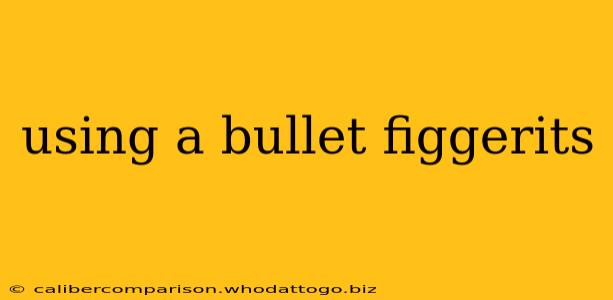 using a bullet figgerits