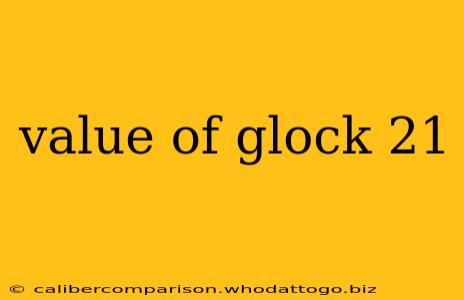 value of glock 21