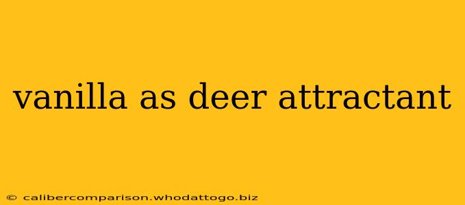 vanilla as deer attractant