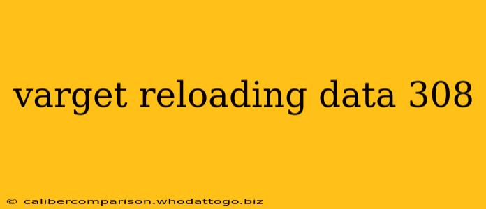 varget reloading data 308