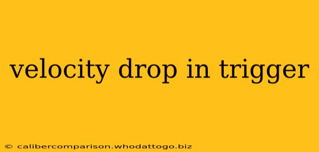 velocity drop in trigger