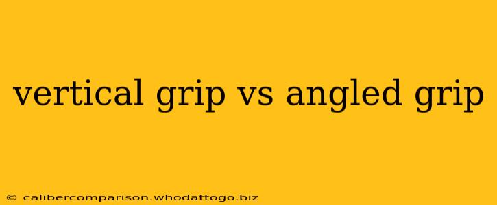 vertical grip vs angled grip