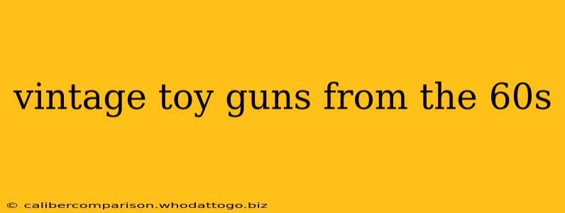 vintage toy guns from the 60s