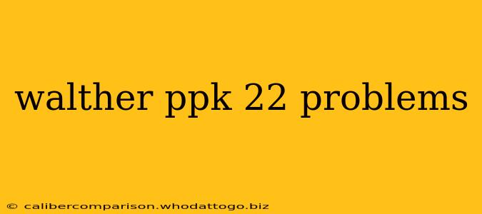 walther ppk 22 problems