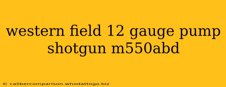 western field 12 gauge pump shotgun m550abd