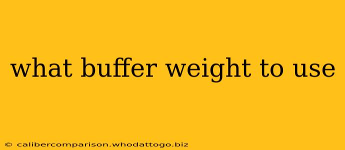 what buffer weight to use