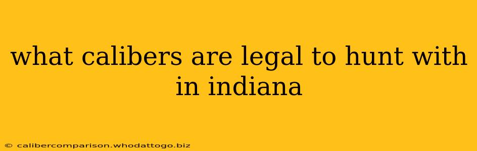 what calibers are legal to hunt with in indiana