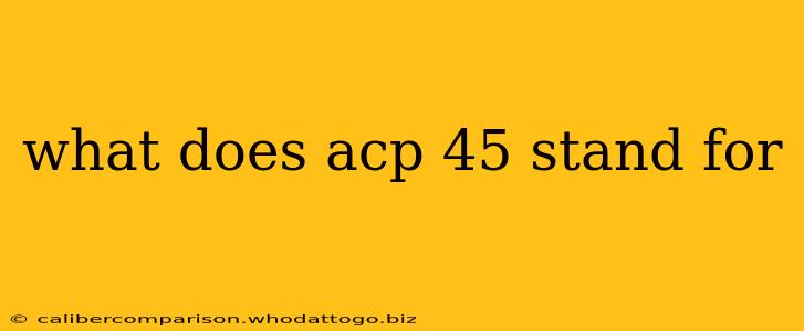 what does acp 45 stand for