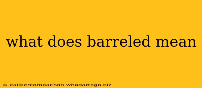 what does barreled mean