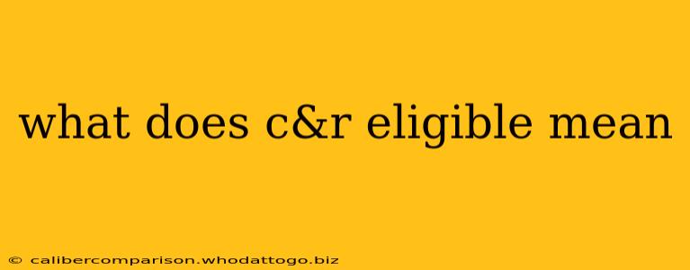 what does c&r eligible mean