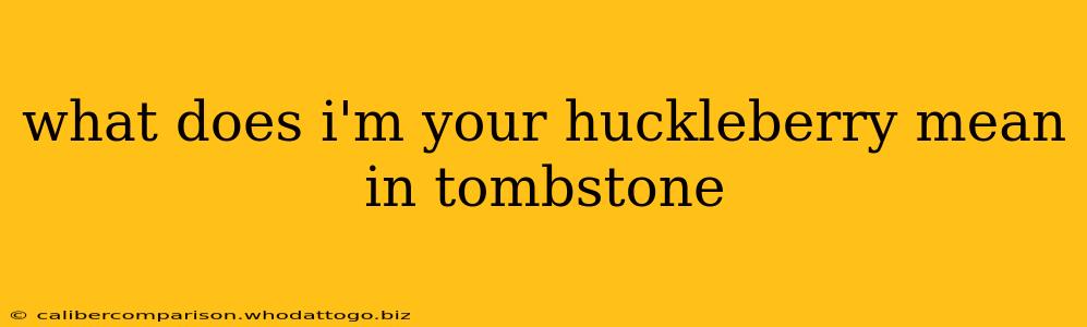 what does i'm your huckleberry mean in tombstone