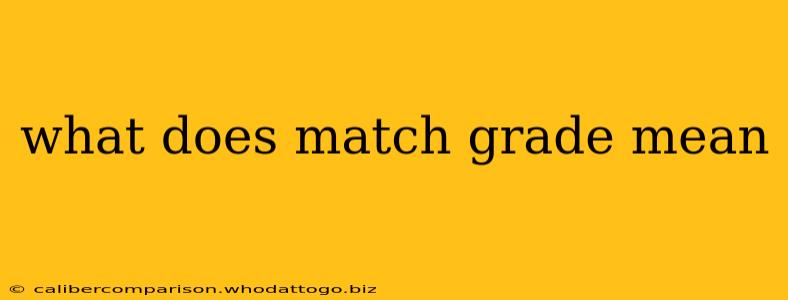 what does match grade mean