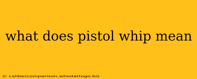 what does pistol whip mean