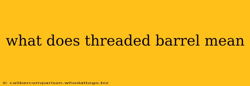 what does threaded barrel mean