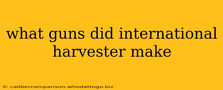 what guns did international harvester make