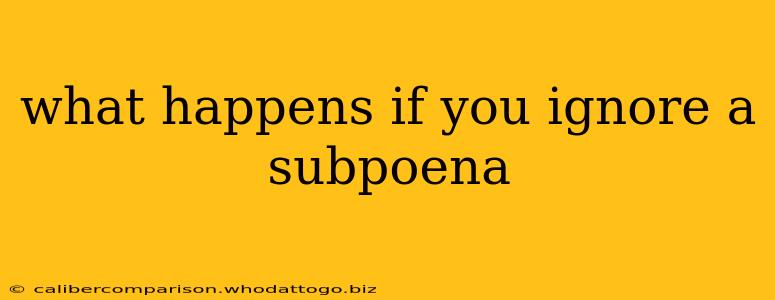 what happens if you ignore a subpoena