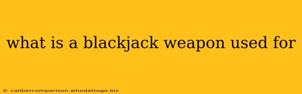 what is a blackjack weapon used for