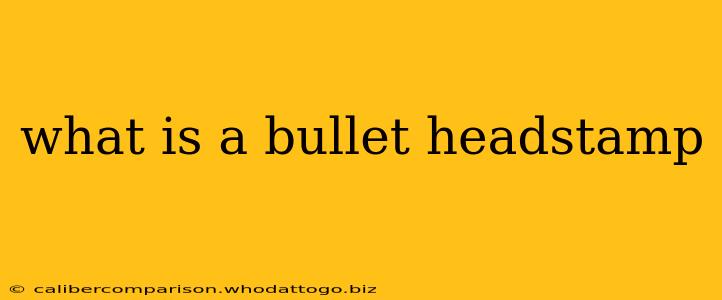 what is a bullet headstamp