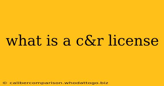 what is a c&r license