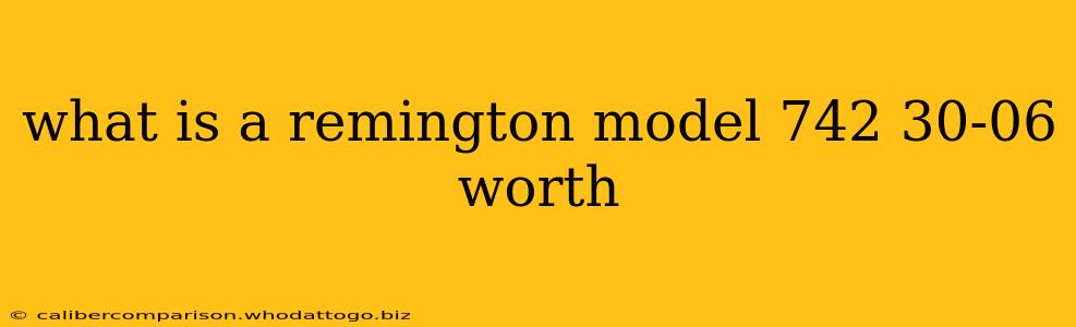 what is a remington model 742 30-06 worth