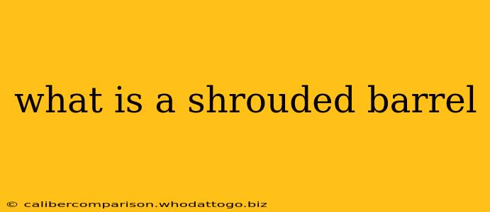 what is a shrouded barrel