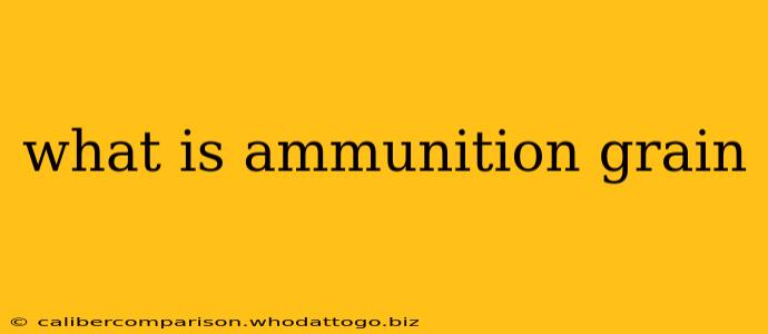 what is ammunition grain