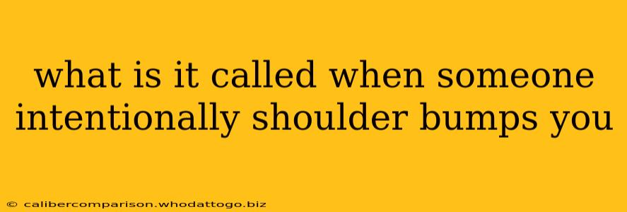 what is it called when someone intentionally shoulder bumps you