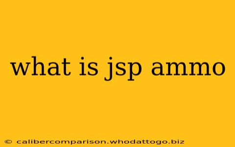 what is jsp ammo