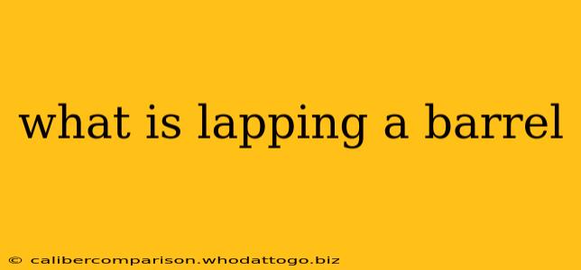 what is lapping a barrel