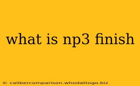 what is np3 finish