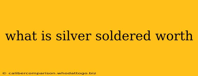 what is silver soldered worth