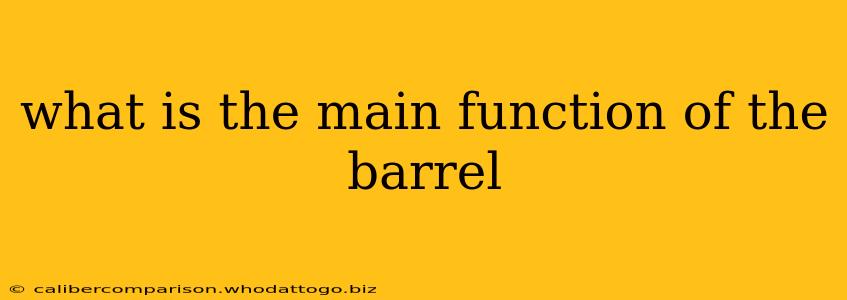 what is the main function of the barrel