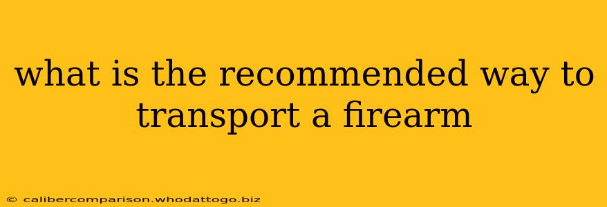 what is the recommended way to transport a firearm