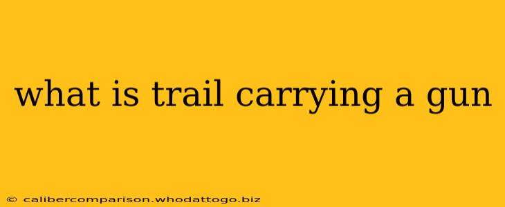 what is trail carrying a gun