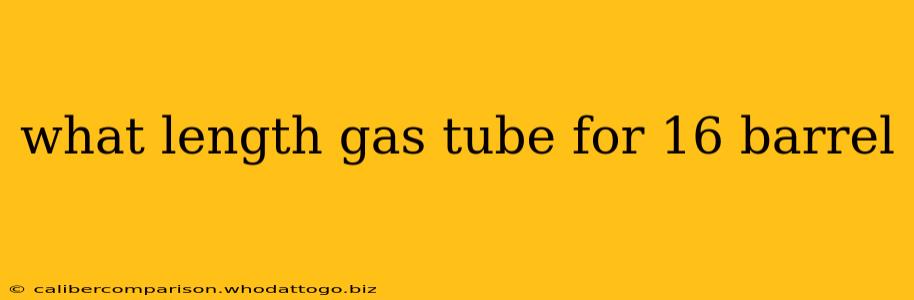 what length gas tube for 16 barrel