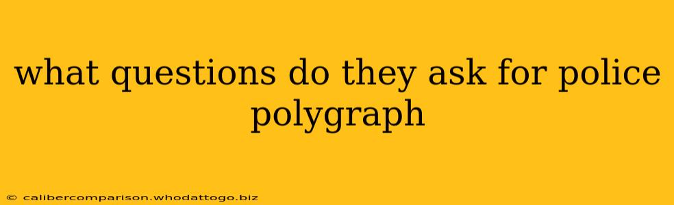 what questions do they ask for police polygraph