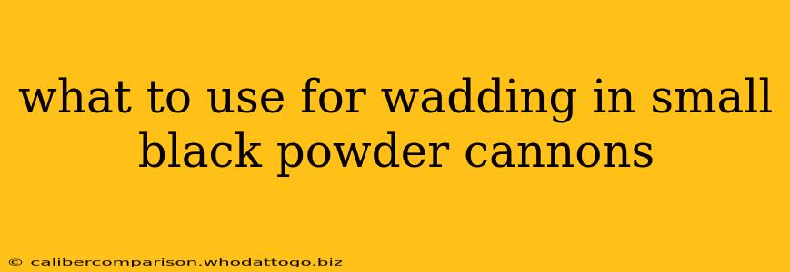 what to use for wadding in small black powder cannons