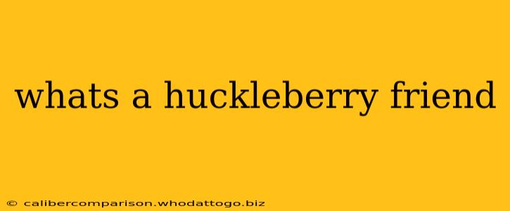 whats a huckleberry friend