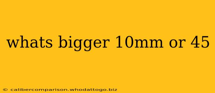 whats bigger 10mm or 45