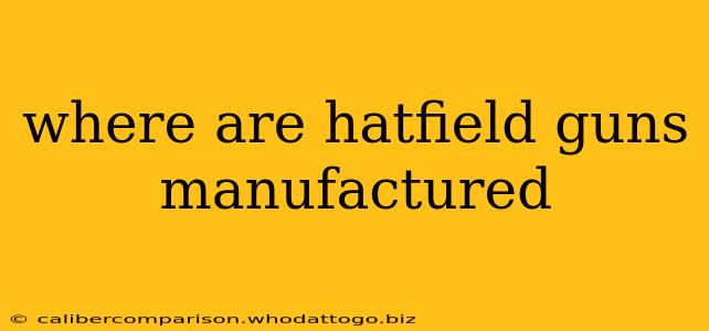 where are hatfield guns manufactured