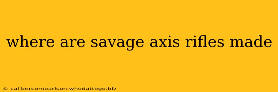 where are savage axis rifles made