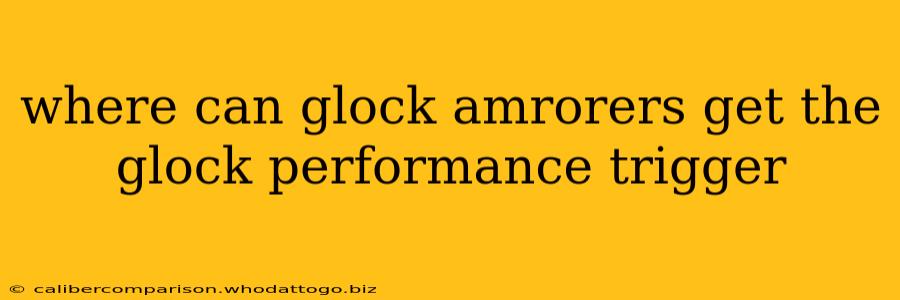 where can glock amrorers get the glock performance trigger