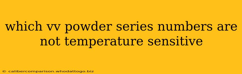 which vv powder series numbers are not temperature sensitive