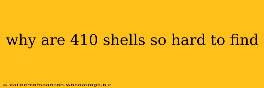 why are 410 shells so hard to find